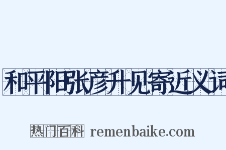 和平阳张彦升见寄近义词是什么意思的图片